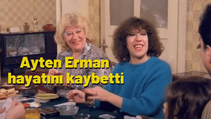 Türk sinemasının ve tiyatrosunun usta oyuncusu Ayten Erman, koronavirüs nedeniyle yaşamını yitirdi