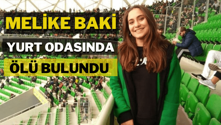 22 yaşındaki Melike Baki, yurt odasında ölü bulundu