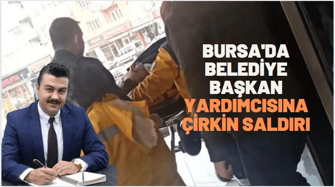 Bursa’da belediye başkan yardımcısına çirkin saldırı