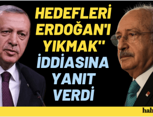 “Hedefleri Erdoğan’ı yıkmak” iddiasına yanıt verdi