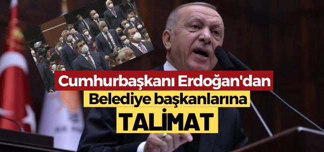 Erdoğan, belediye başkanlarını ayağa kaldırıp talimat verdi