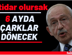 Kılıçdaroğlu: İktidar olursak 6 ayda çarklar dönecek