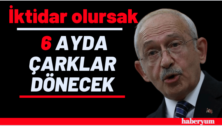 Kılıçdaroğlu: İktidar olursak 6 ayda çarklar dönecek