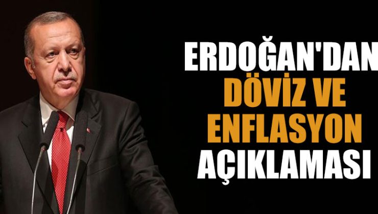 Cumhurbaşkanı Erdoğan’dan döviz ve enflasyon açıklaması