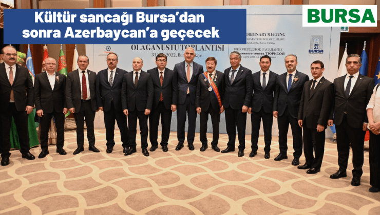 Kültür sancağı Bursa’dan sonra Azerbaycan’a geçecek