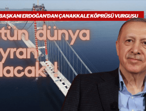 Erdoğan, “Bu köprümüz dünyanın 3 büyük köprüsünden bir tanesi”