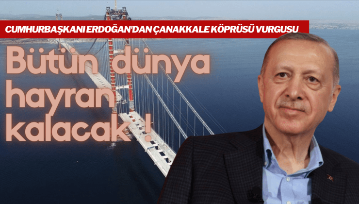 Erdoğan, “Bu köprümüz dünyanın 3 büyük köprüsünden bir tanesi”