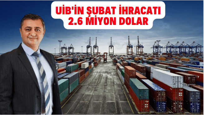 UİB’in şubat ihracatı 2.6 miyon dolar