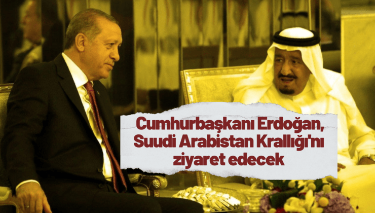 Suudi Arabistan Kralı Selman bin Abdülaziz El Suud Cumhurbaşkanı Erdoğan’ı davet etti
