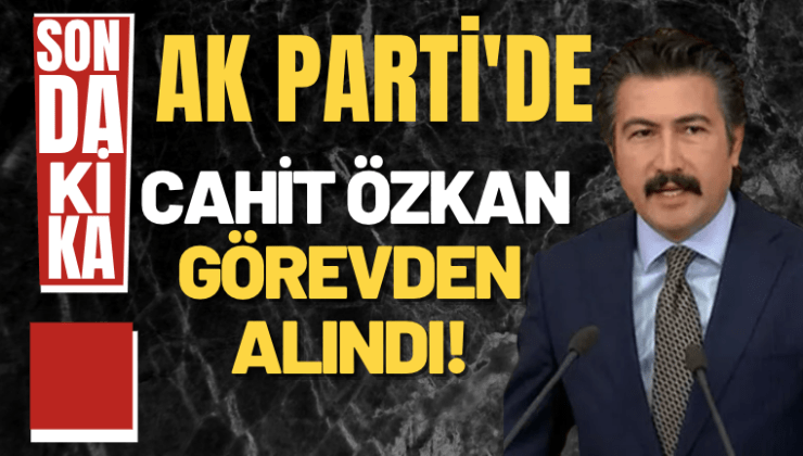 Cahit Özkan görevden alındı!