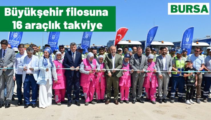 Bursa Büyükşehir belediyesi hizmet filosunu 16 yeni araç ile güçlendirdi