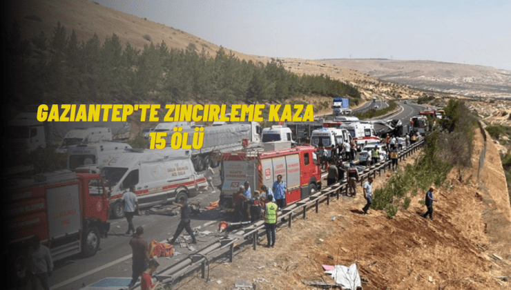 Gaziantep’te 15 ölü, 22 yaralı