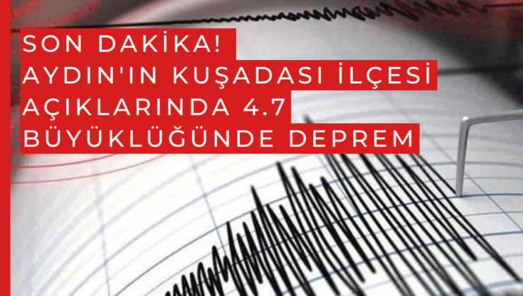 Son Dakika! Aydın’ın Kuşadası ilçesi açıklarında 4.7 büyüklüğünde deprem