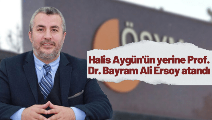 Görevden alınan ÖSYM Başkanı Halis Aygün’ün yerine Prof. Dr. Bayram Ali Ersoy atandı