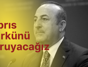 Bakan Mevlüt Çavuşoğlu: Kıbrıs Türkünü koruyacağız