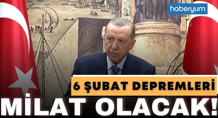 Cumhurbaşkanı Erdoğan: 6 Şubat bir milat olacaktır