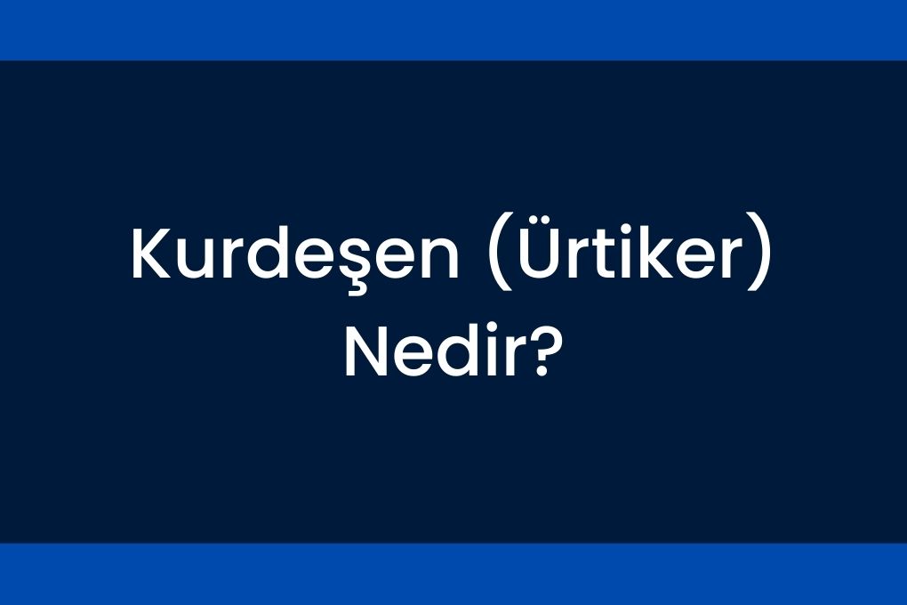 Kurdeşen Ürtiker Nedir