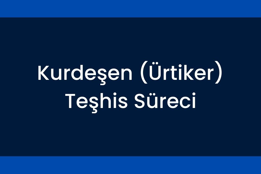 Kurdeşen Ürtiker Teşhis Süreci