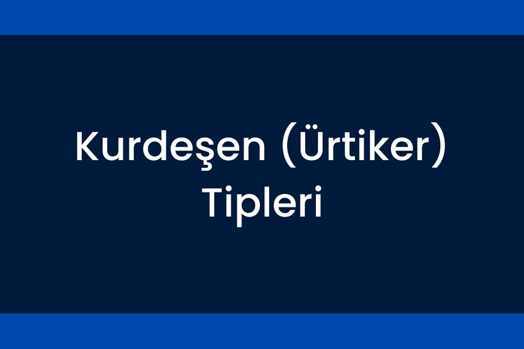 Kurdeşen Ürtiker Tipleri