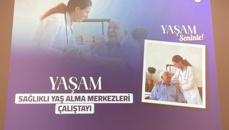 Ankara’da “Sağlıklı Yaş Alma Merkezleri” çalıştayı gerçekleşti