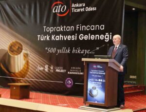 ATO Yönetim Kurulu Başkanı Baran: “Türk kahvesi ile dünyada farkındalık oluşturup, ticaretini artırmayı hedefliyoruz”