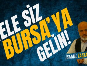Hele siz Bursa’ya gelin!