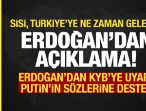 Erdoğan açıkladı: Sisi, Türkiye’ye ne vakit gelecek? KYB’ye ihtar, Putin’e dayanak