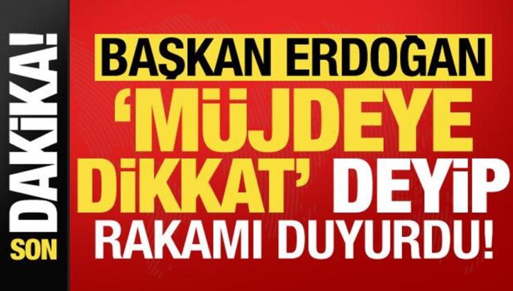 Lider Erdoğan’dan son dakika açıklamaları! ‘Müjdeye dikkat’ deyip sayısı duyurdu…