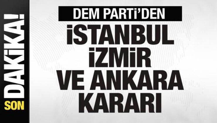 Son dakika: DEM Parti’den İstanbul, Ankara ve İzmir kararı!