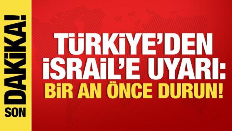 Türkiye’den İsrail’e reaksiyon: Bir an evvel durun!