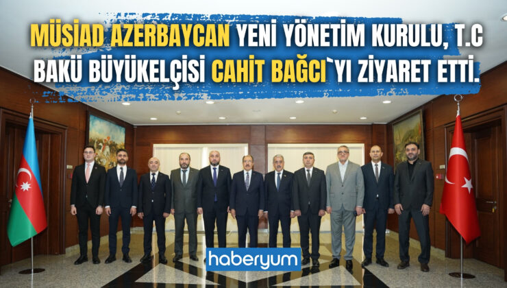 MÜSİAD Azerbaycan Yeni Yönetim Kurulu, T.C Bakü Büyükelçisi Cahit Bağcı`yı ziyaret etti.