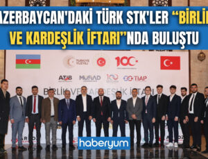 Azerbaycan’daki Türk STK’ler “Birlik ve Kardeşlik İftarı”nda buluştu