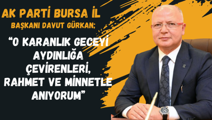 AK Parti Bursa İl Başkanı Gürkan’ın 15 Temmuz Mesajı
