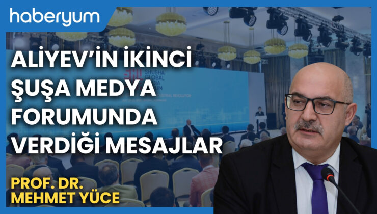 Aliyev’in İkinci Şuşa Medya Forumunda Verdiği Mesajlar