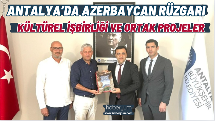 Antalya’da Azerbaycan Rüzgarı Kültürel İşbirliği ve Ortak Projeler
