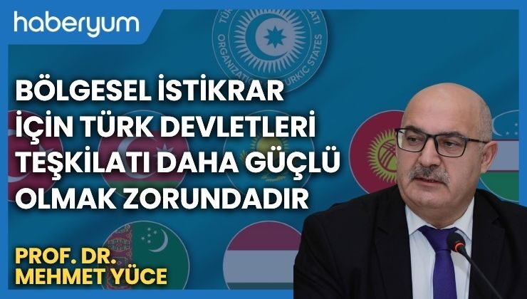 Bölgesel İstikrar İçin Türk Devletleri Teşkilatı Daha Güçlü Olmak Zorundadır