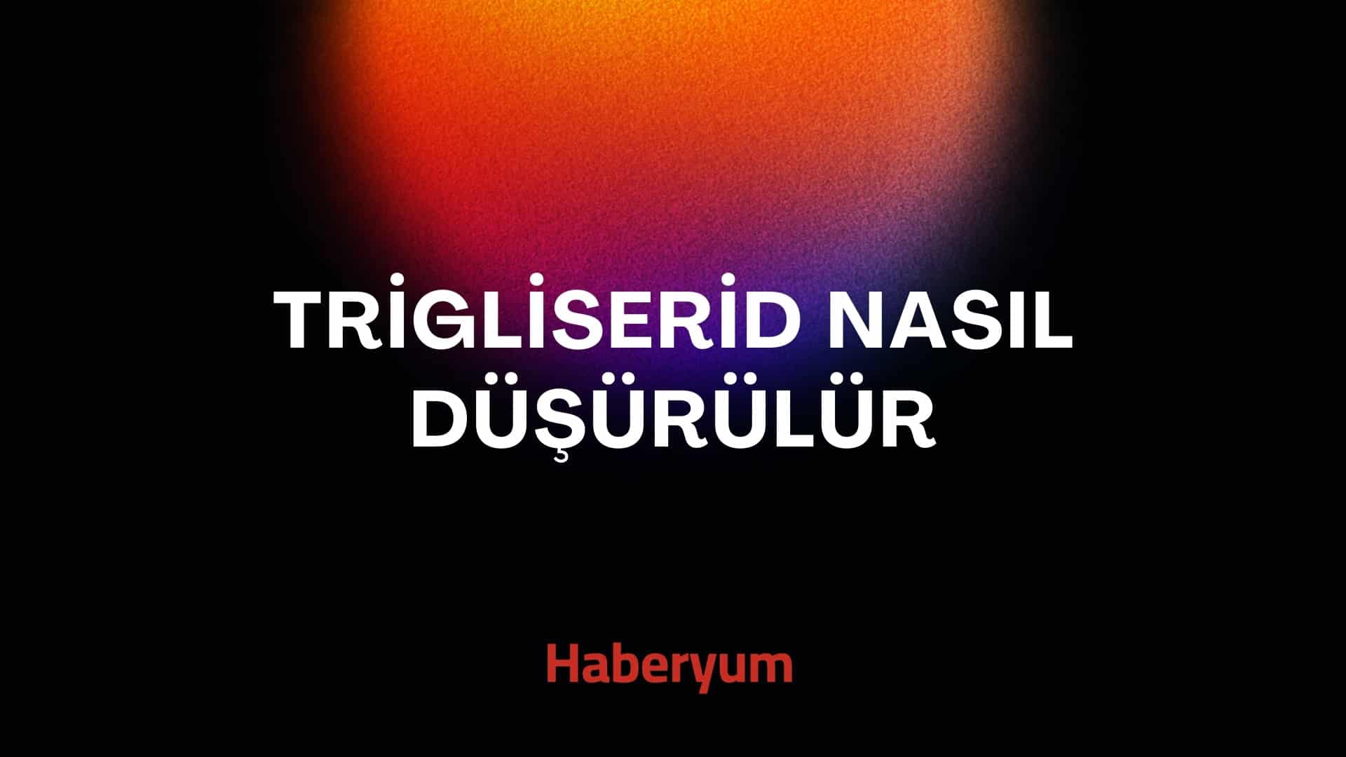 Trigliserid nasıl düşürülür