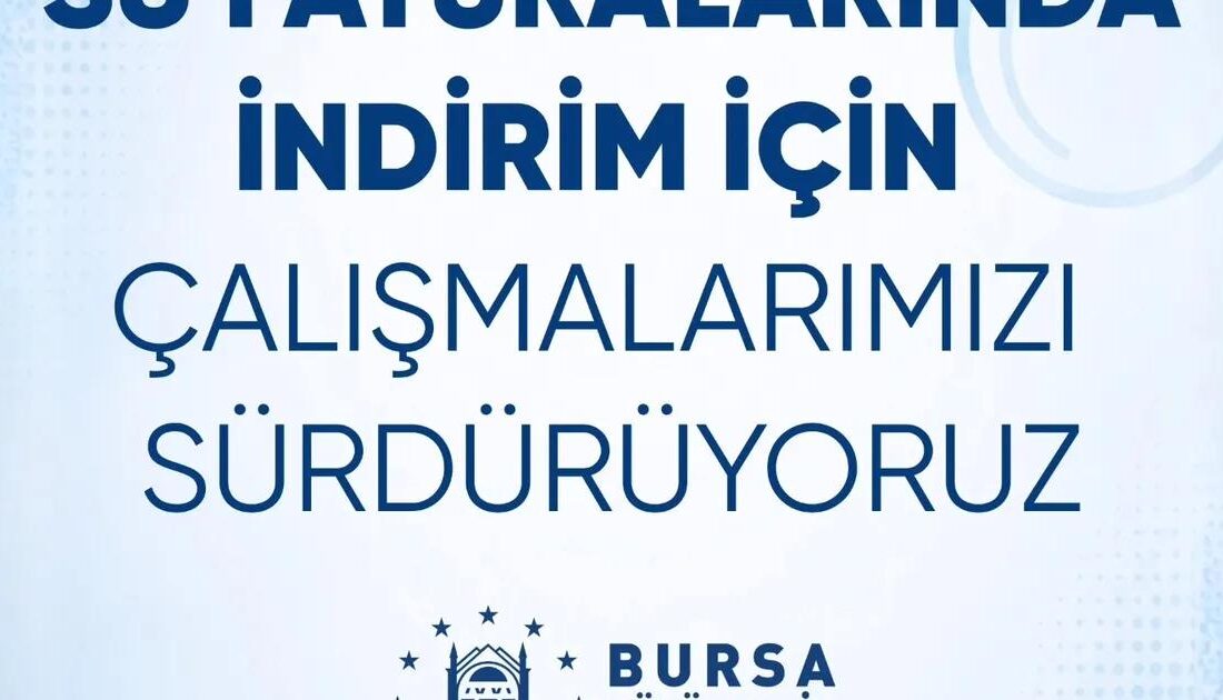 Bursa'da su faturalarında indirim fırsatları ve çalışma detayları hakkında kapsamlı